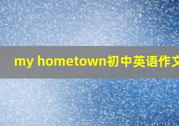 my hometown初中英语作文80词